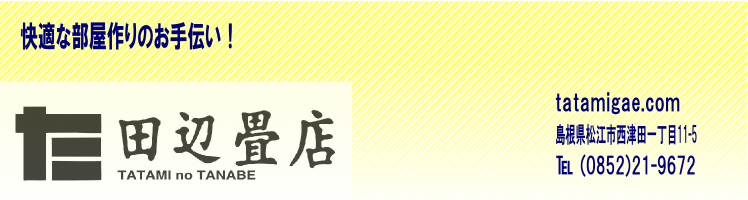田辺畳店 島根県 松江市 畳替え、表替え カビ・ダニ対策など畳(たたみ)のことなら 田辺畳店 島根県 松江市 畳替え、表替え カビ・ダニ対策など畳(たたみ)のことなら